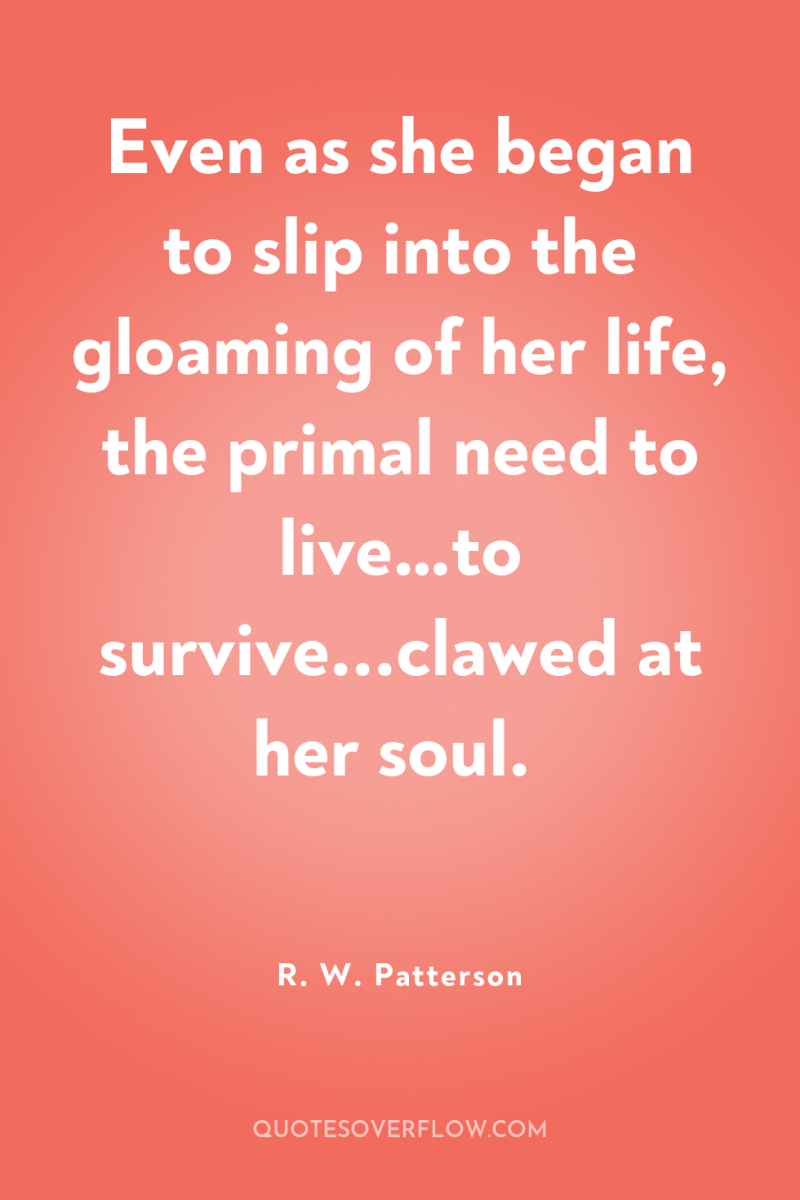 Even as she began to slip into the gloaming of...