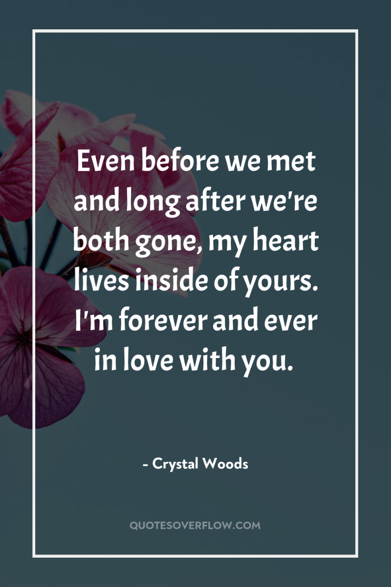Even before we met and long after we're both gone,...