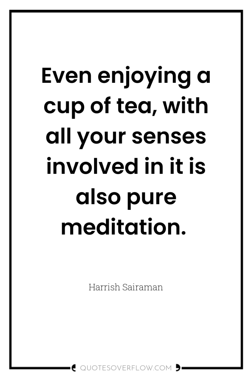 Even enjoying a cup of tea, with all your senses...