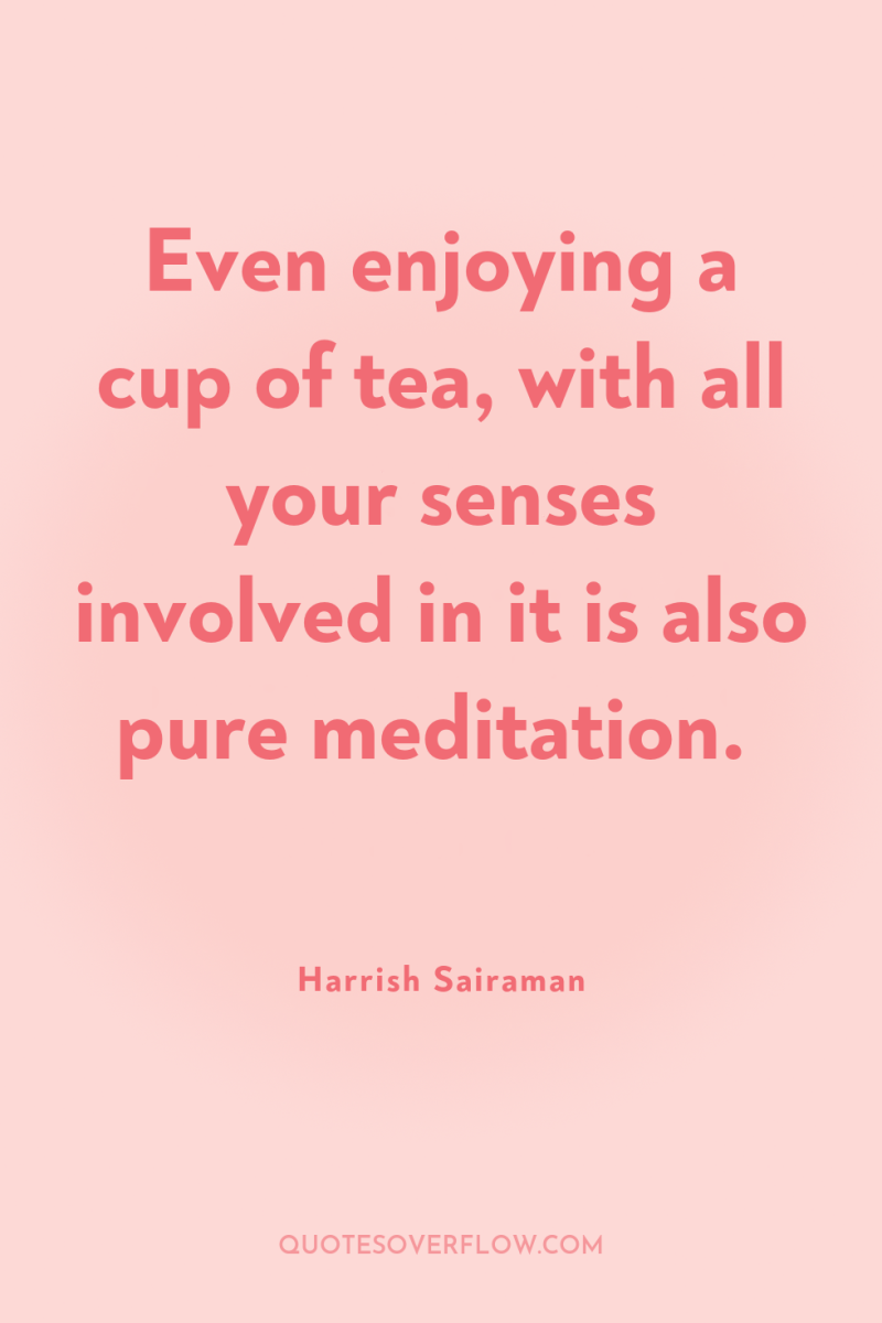 Even enjoying a cup of tea, with all your senses...