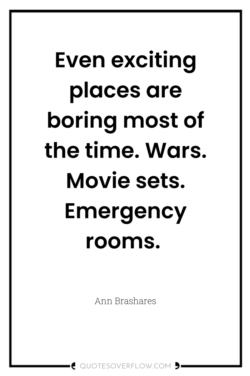 Even exciting places are boring most of the time. Wars....