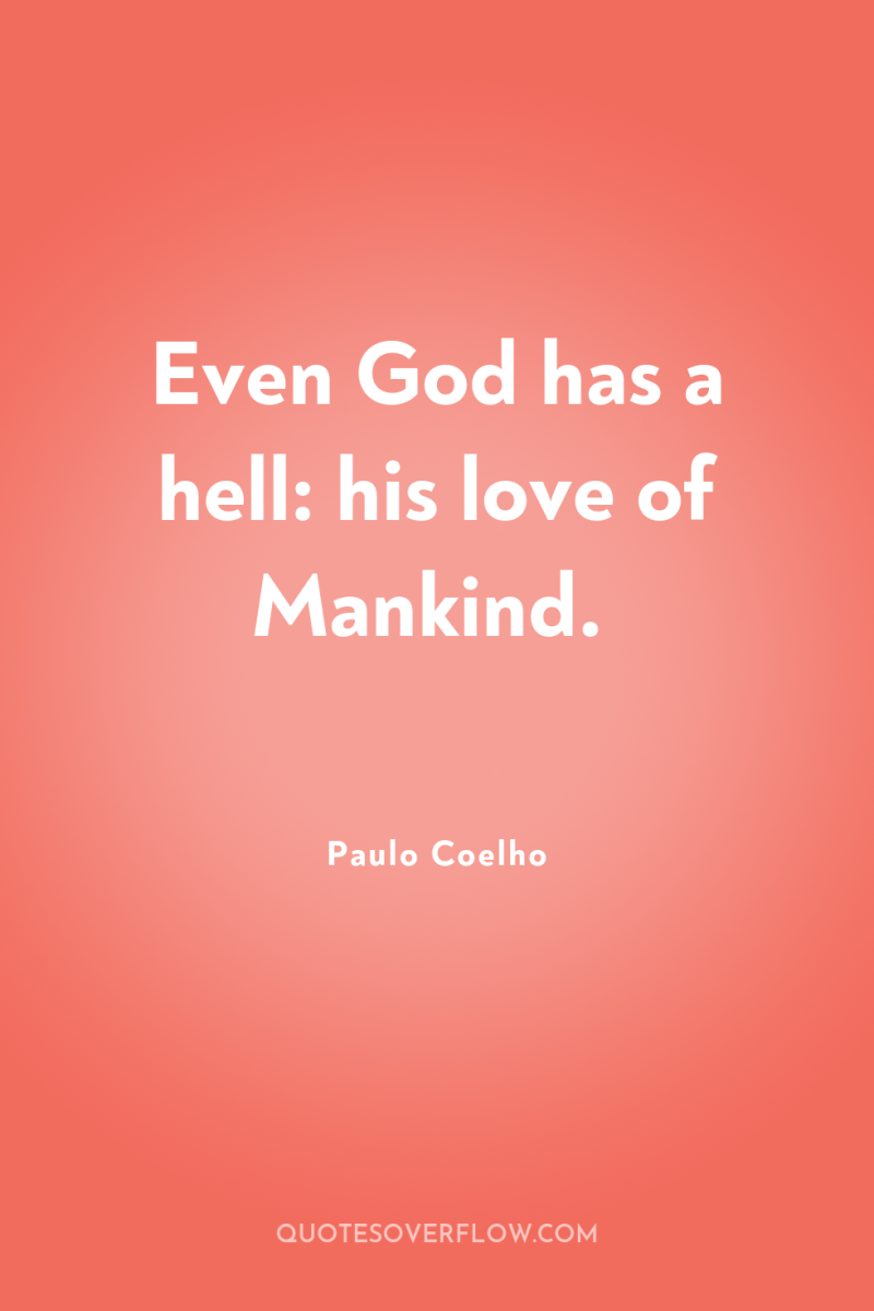 Even God has a hell: his love of Mankind. 