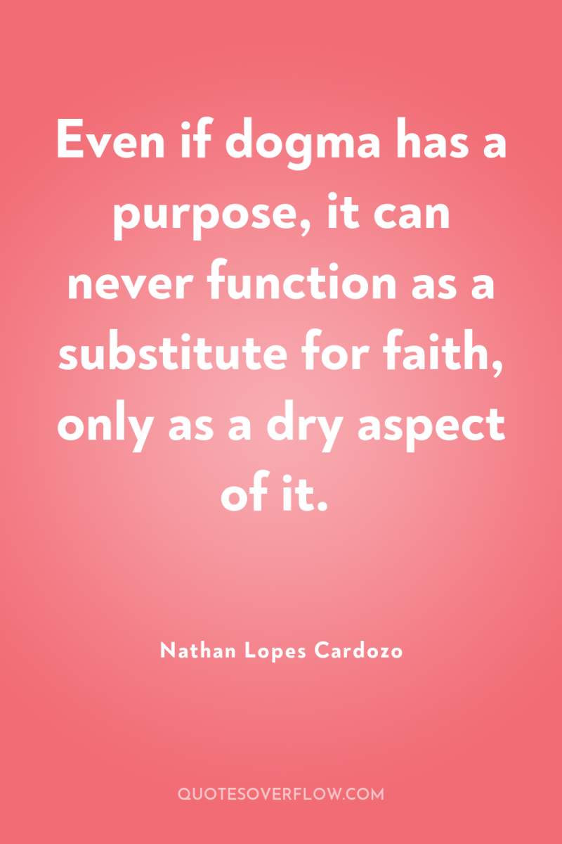 Even if dogma has a purpose, it can never function...