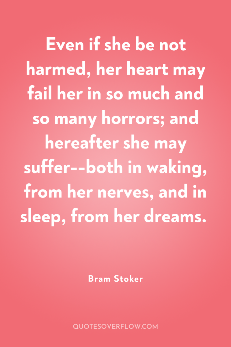 Even if she be not harmed, her heart may fail...