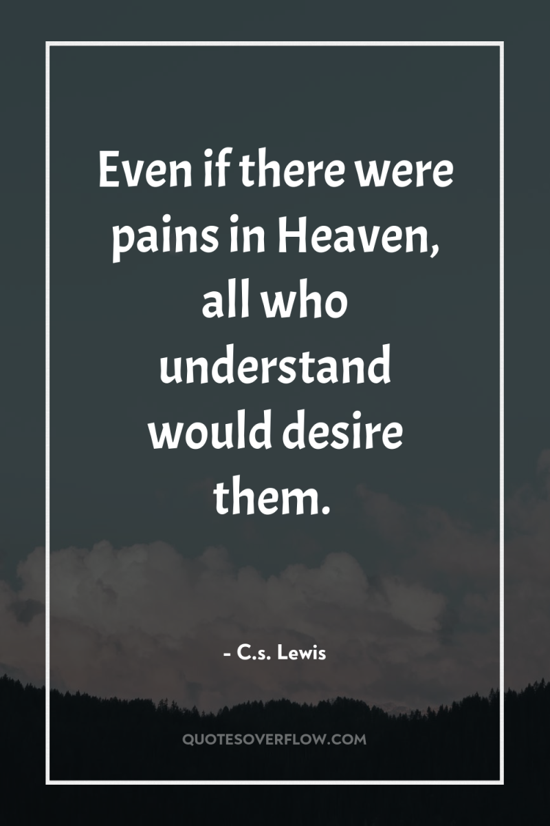 Even if there were pains in Heaven, all who understand...