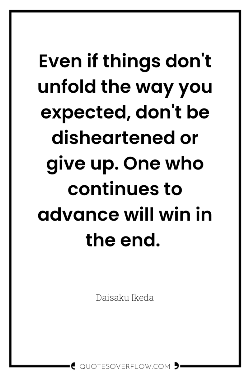 Even if things don't unfold the way you expected, don't...