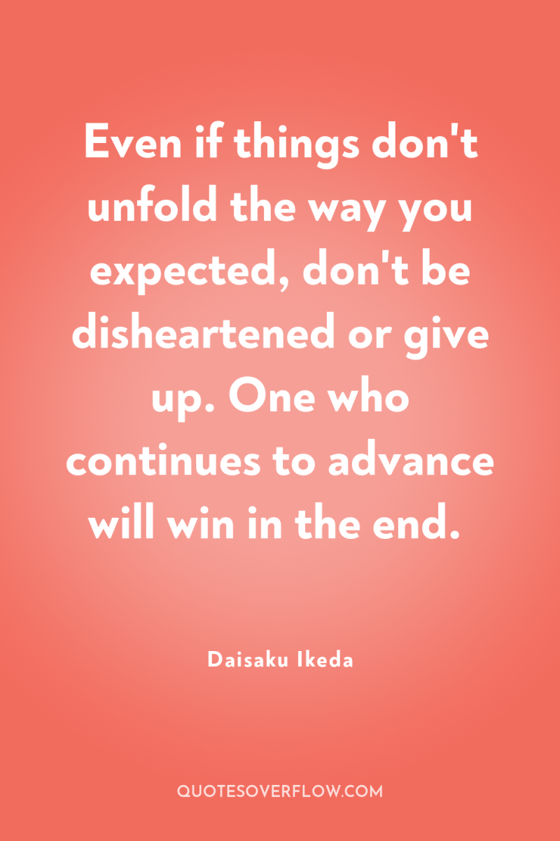 Even if things don't unfold the way you expected, don't...