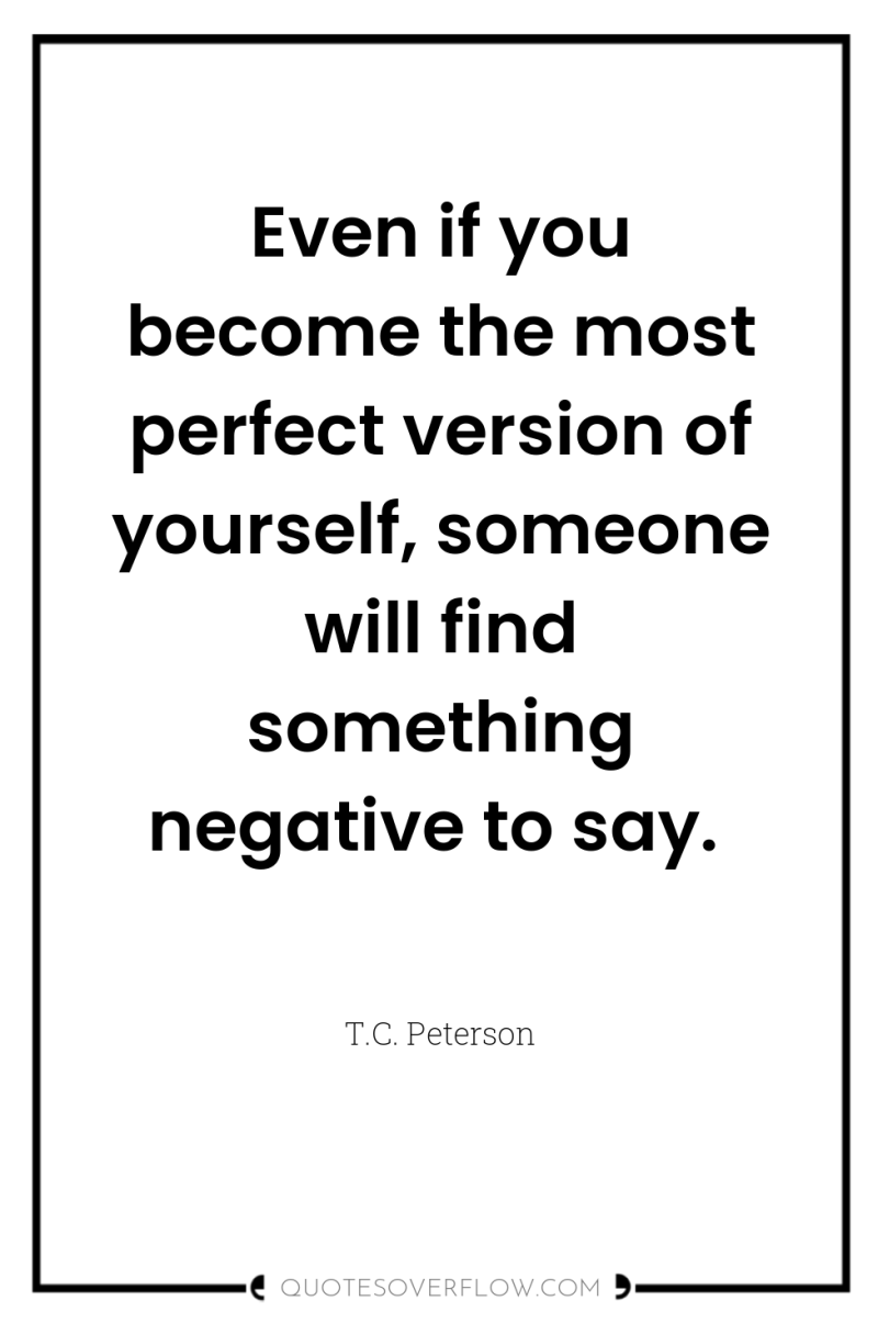 Even if you become the most perfect version of yourself,...