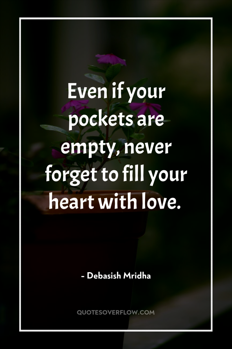 Even if your pockets are empty, never forget to fill...