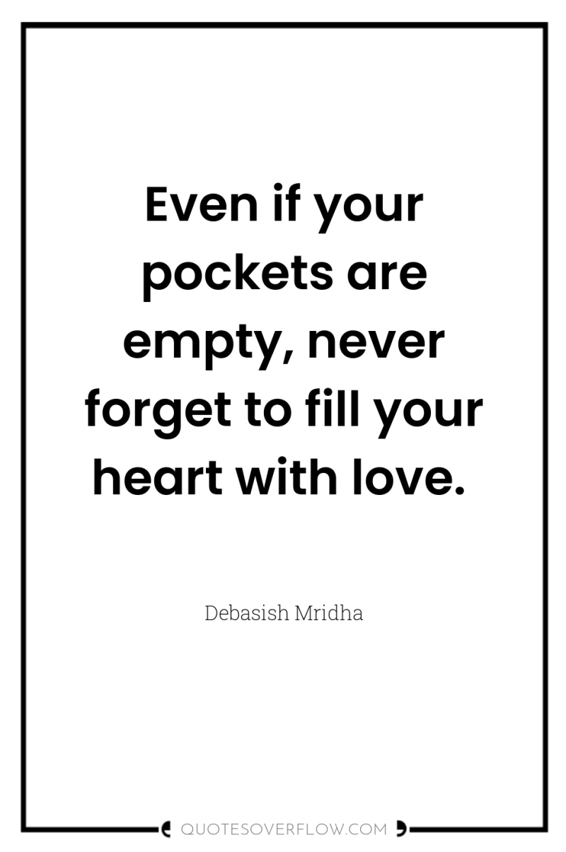 Even if your pockets are empty, never forget to fill...