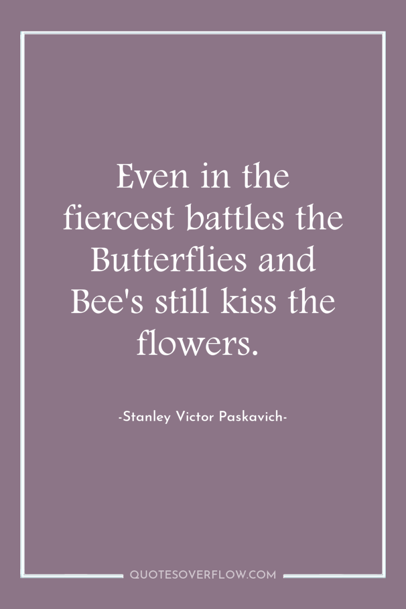 Even in the fiercest battles the Butterflies and Bee's still...