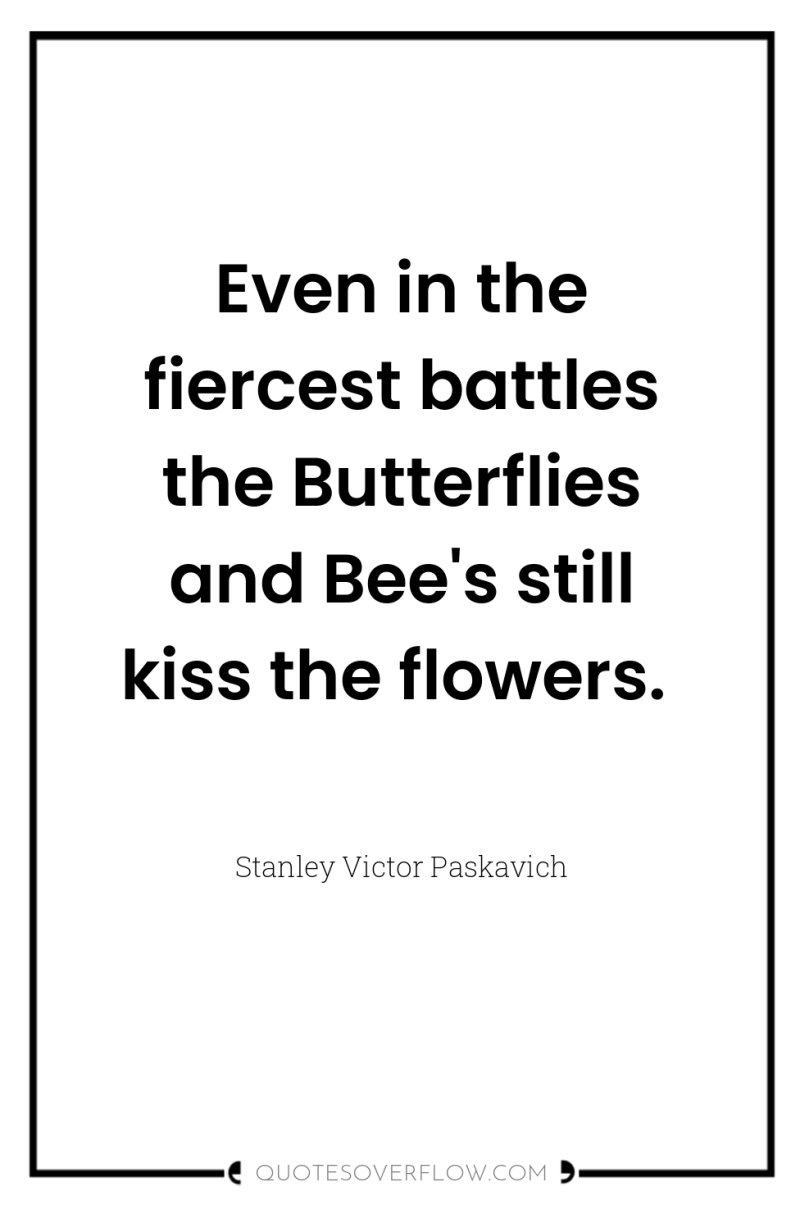 Even in the fiercest battles the Butterflies and Bee's still...