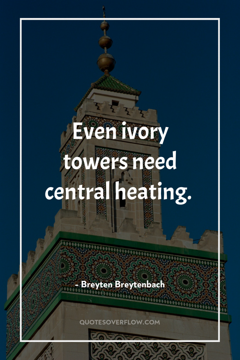 Even ivory towers need central heating. 