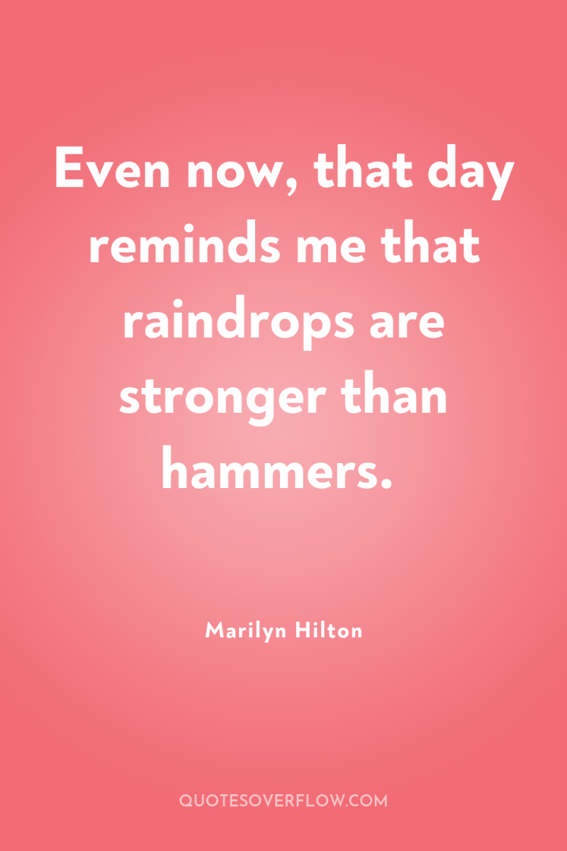 Even now, that day reminds me that raindrops are stronger...