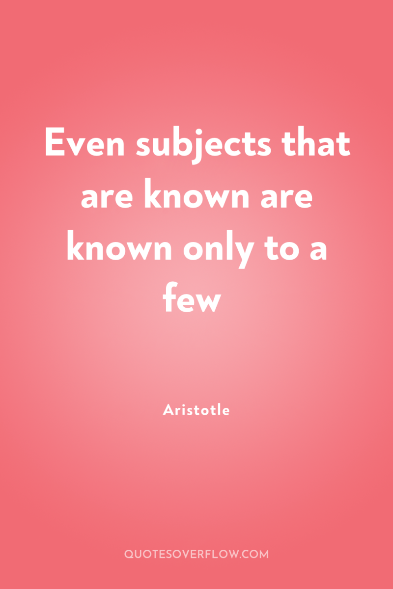 Even subjects that are known are known only to a...