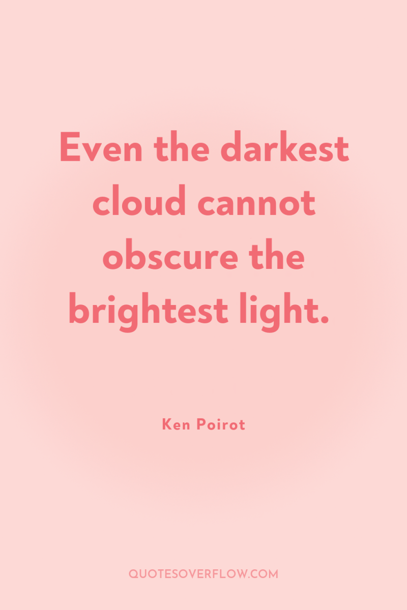 Even the darkest cloud cannot obscure the brightest light. 