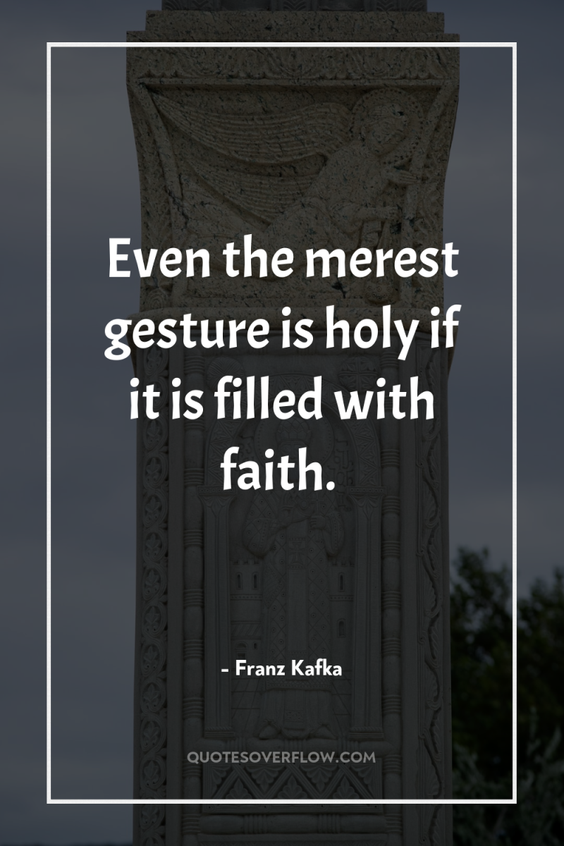 Even the merest gesture is holy if it is filled...