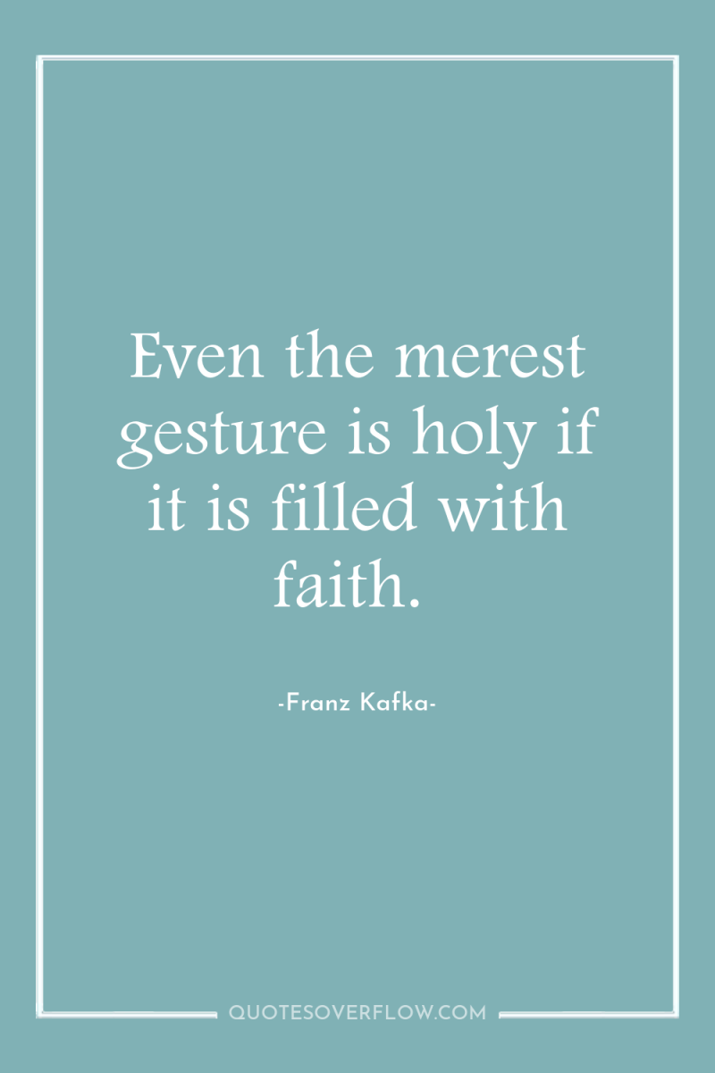 Even the merest gesture is holy if it is filled...