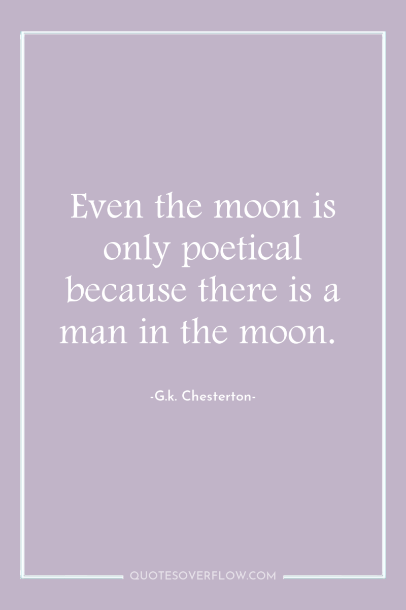 Even the moon is only poetical because there is a...