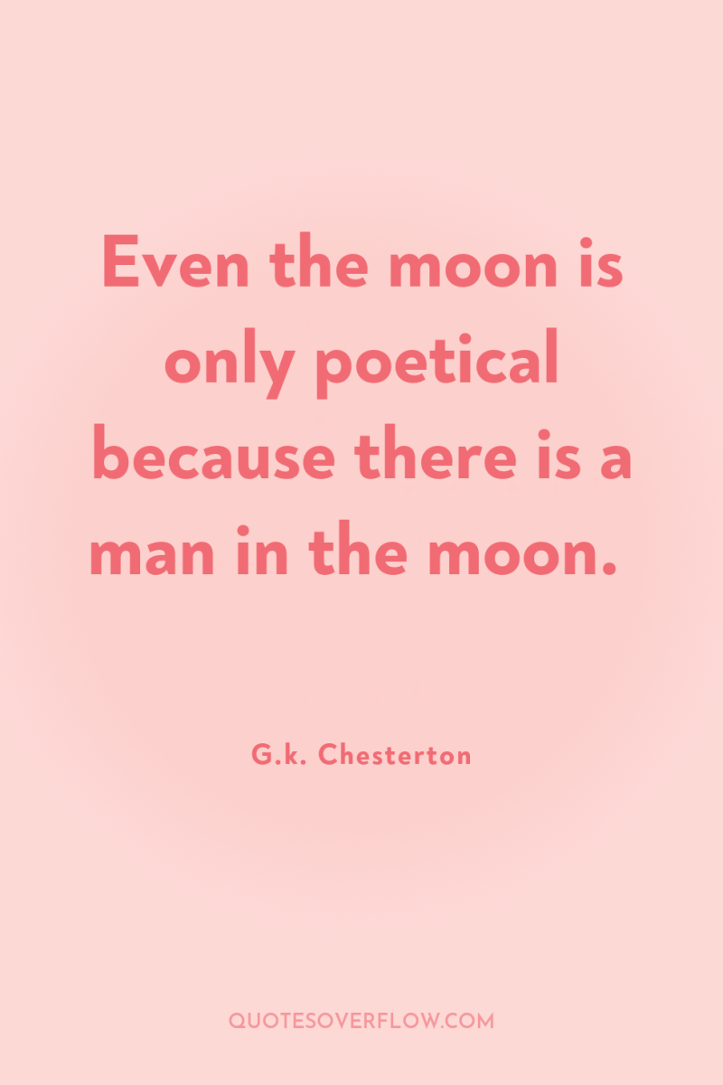 Even the moon is only poetical because there is a...
