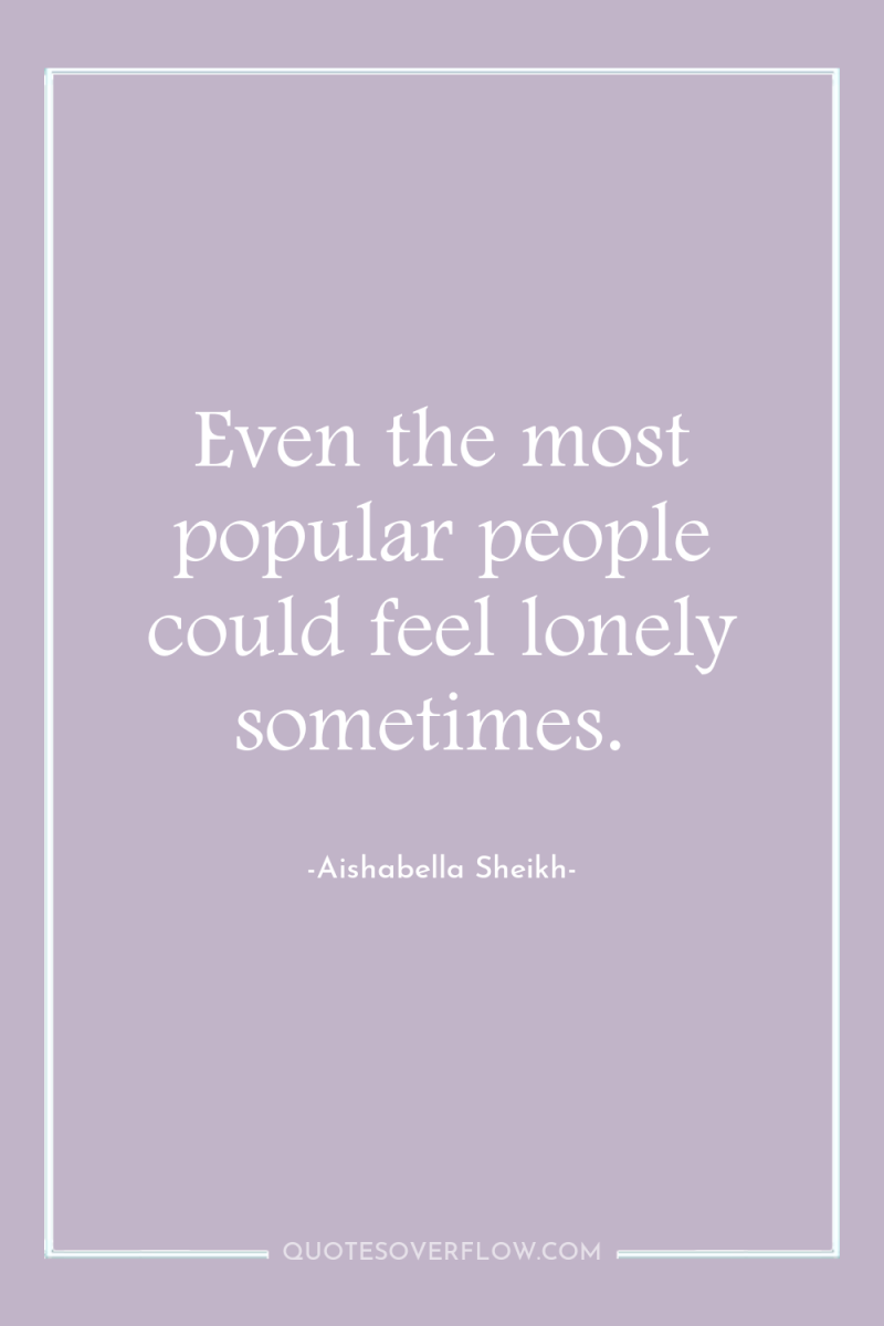 Even the most popular people could feel lonely sometimes. 
