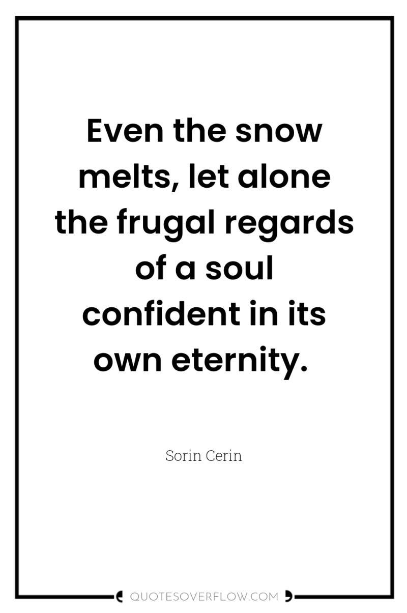 Even the snow melts, let alone the frugal regards of...