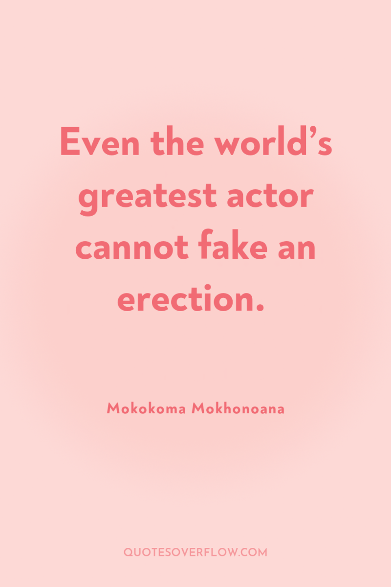 Even the world’s greatest actor cannot fake an erection. 