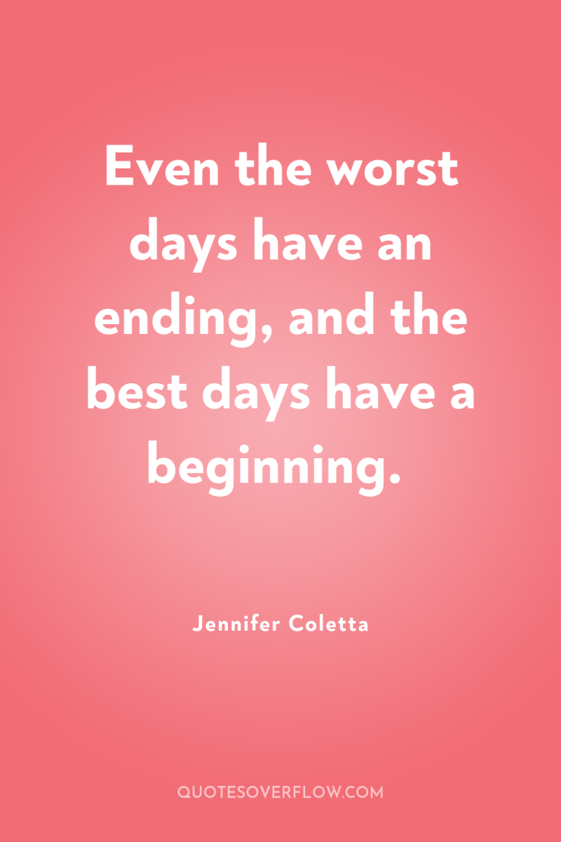 Even the worst days have an ending, and the best...