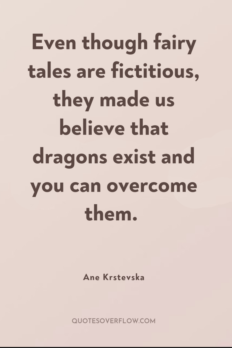 Even though fairy tales are fictitious, they made us believe...