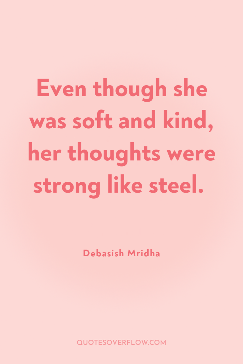 Even though she was soft and kind, her thoughts were...