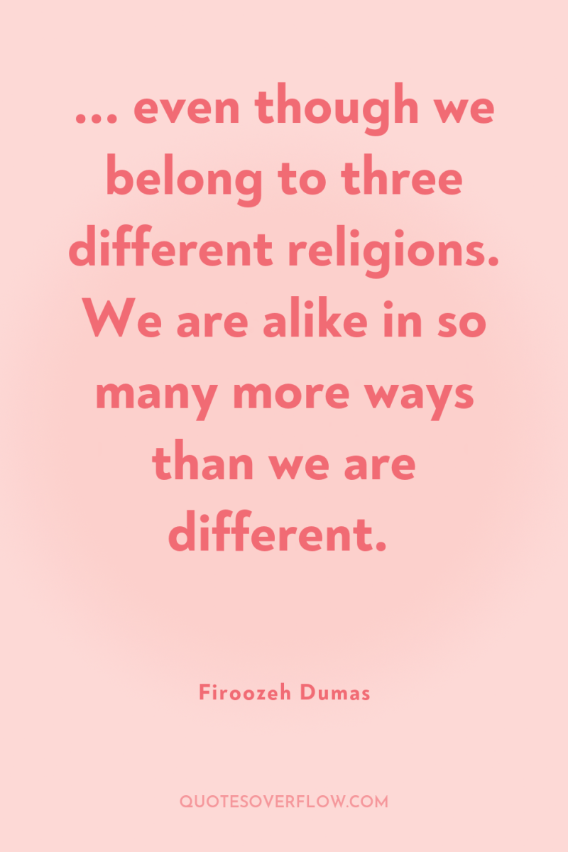 ... even though we belong to three different religions. We...