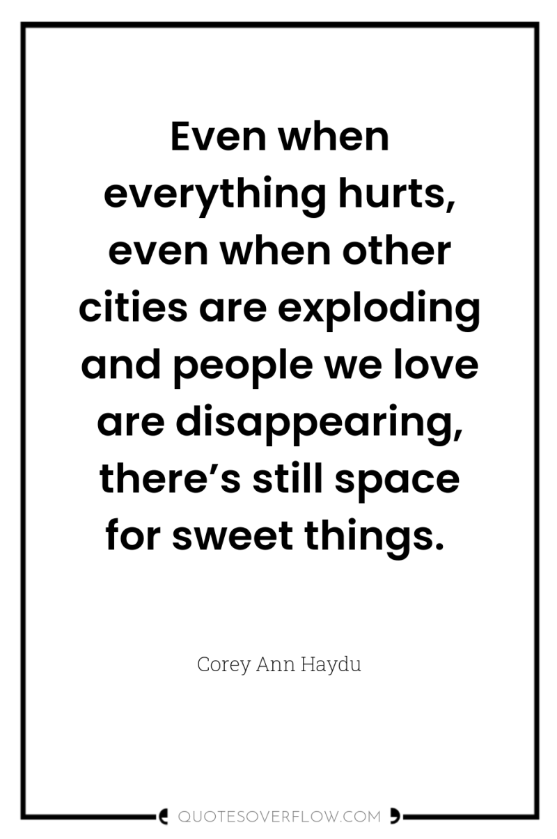 Even when everything hurts, even when other cities are exploding...