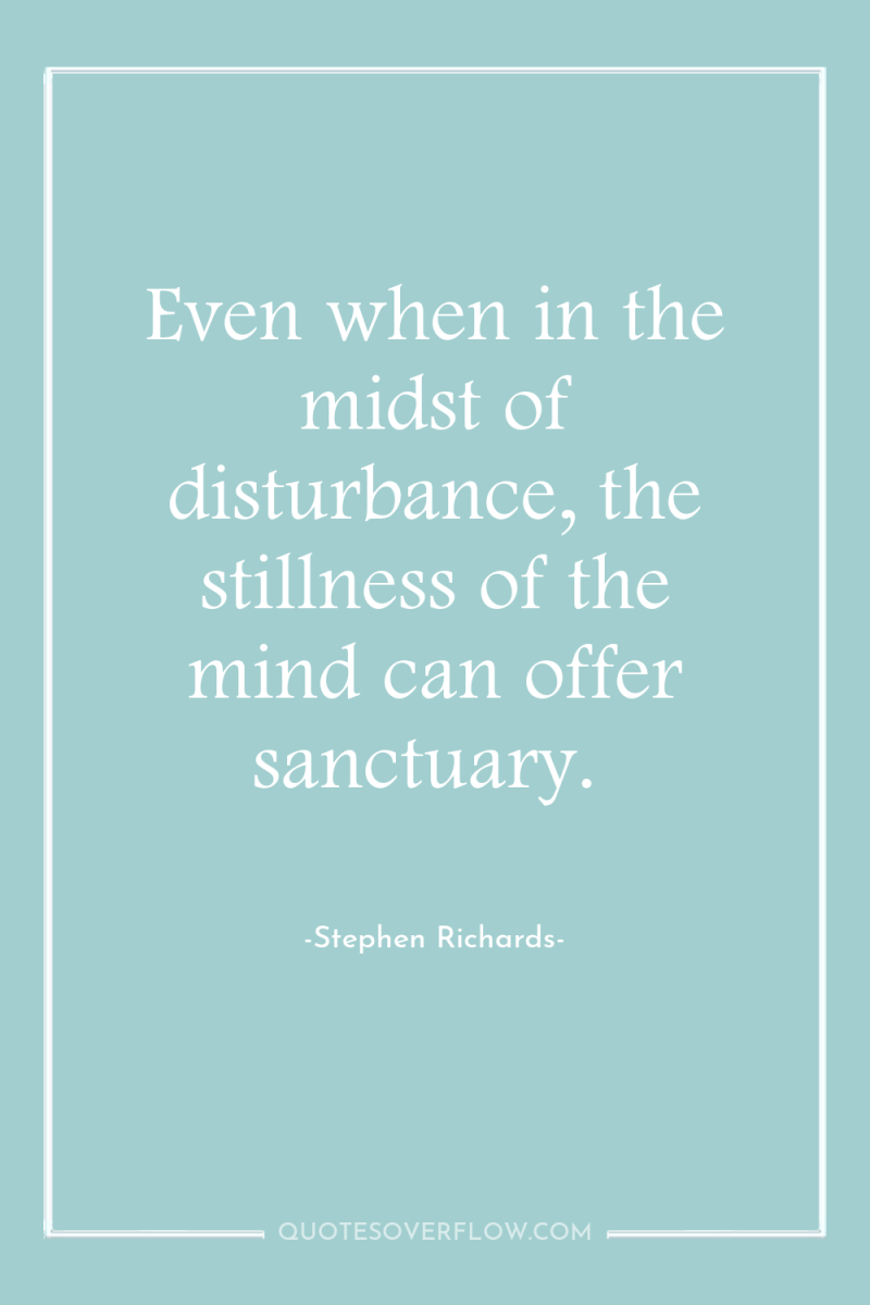 Even when in the midst of disturbance, the stillness of...