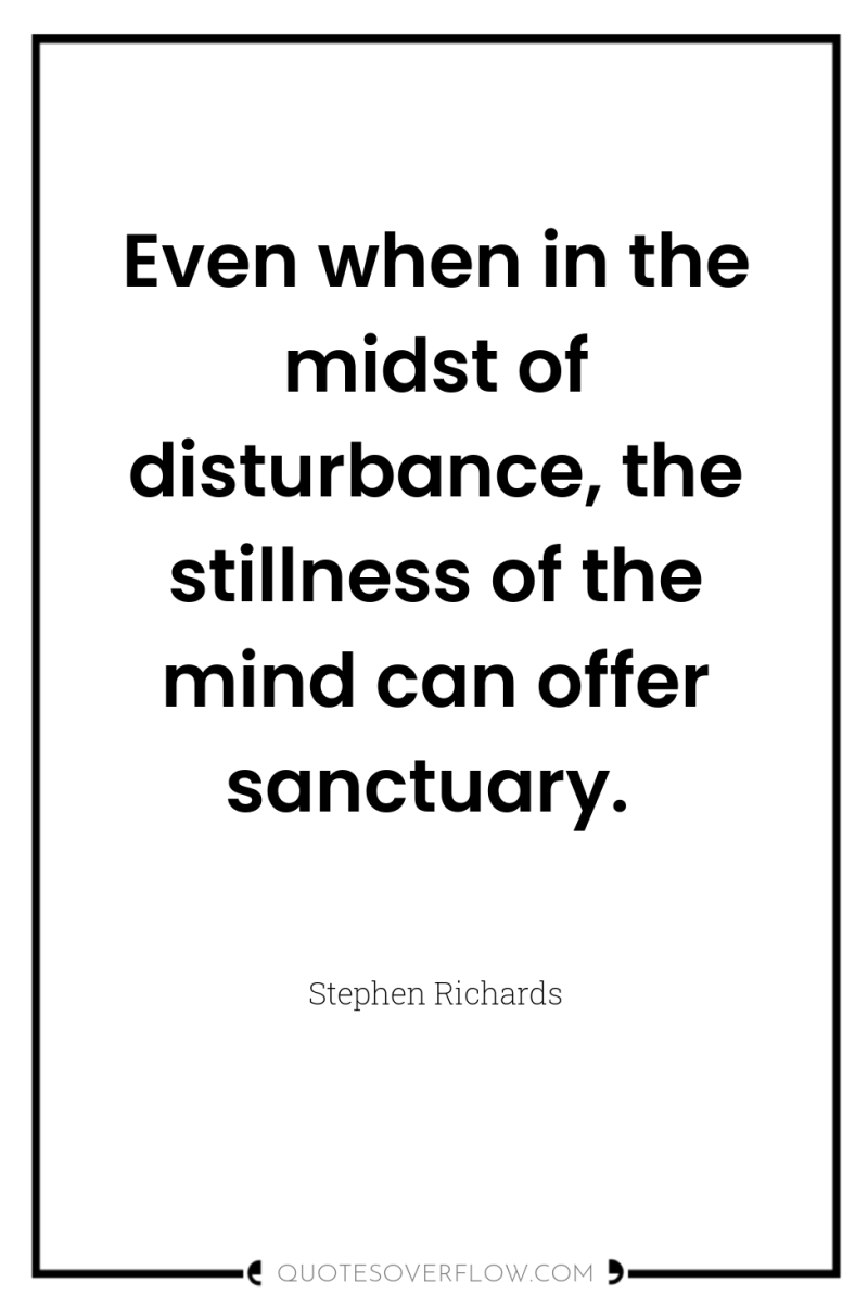 Even when in the midst of disturbance, the stillness of...