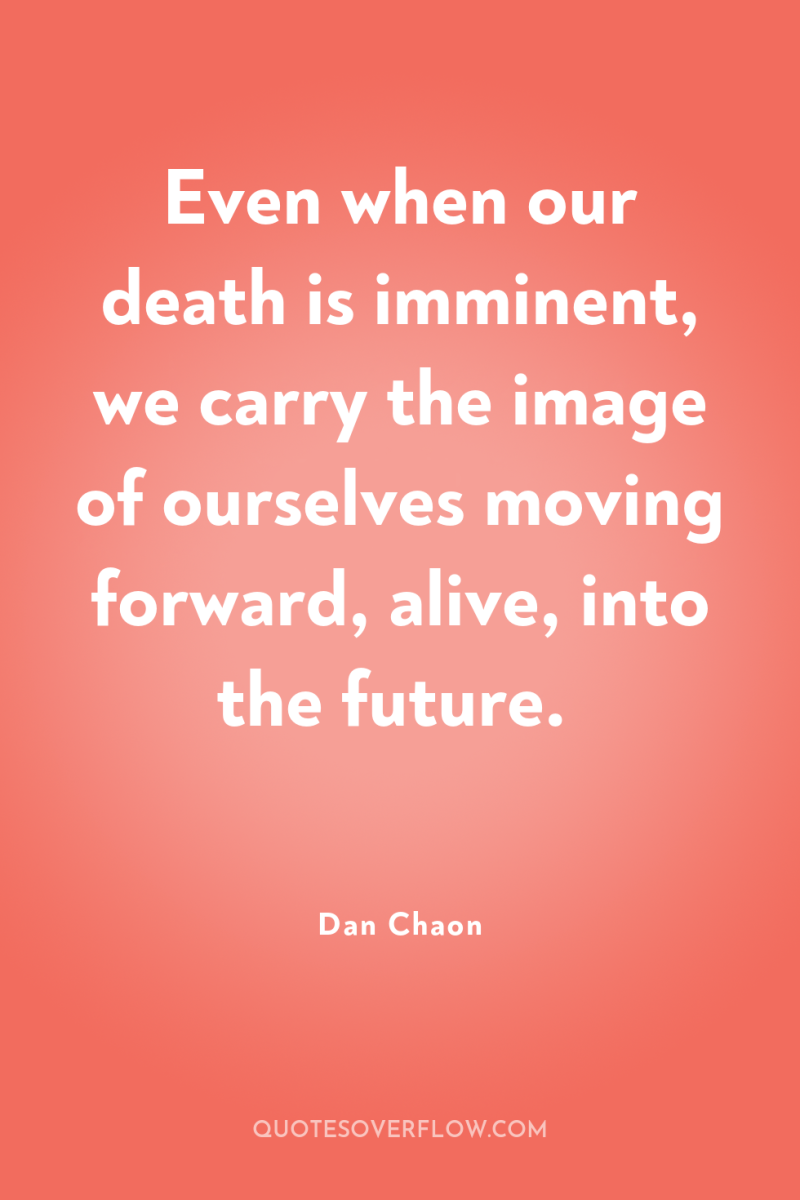 Even when our death is imminent, we carry the image...