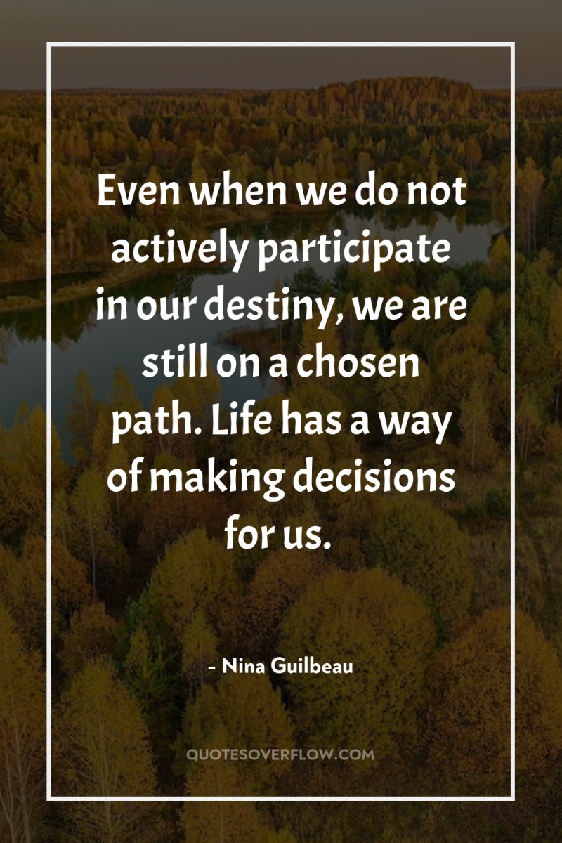 Even when we do not actively participate in our destiny,...