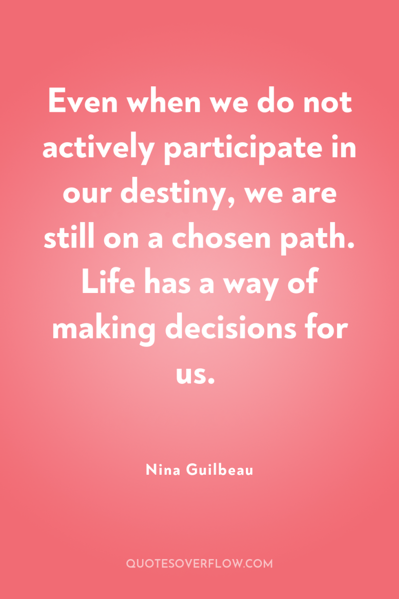 Even when we do not actively participate in our destiny,...