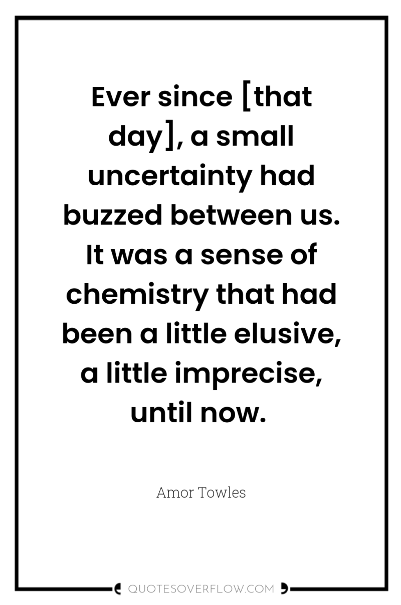 Ever since [that day], a small uncertainty had buzzed between...