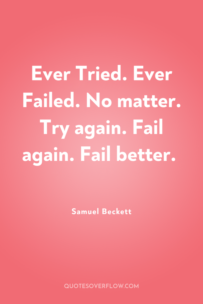 Ever Tried. Ever Failed. No matter. Try again. Fail again....