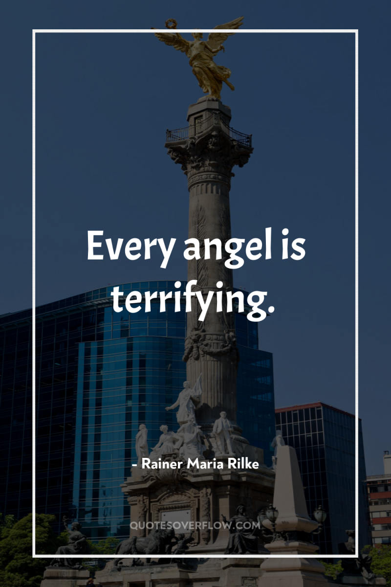 Every angel is terrifying. 