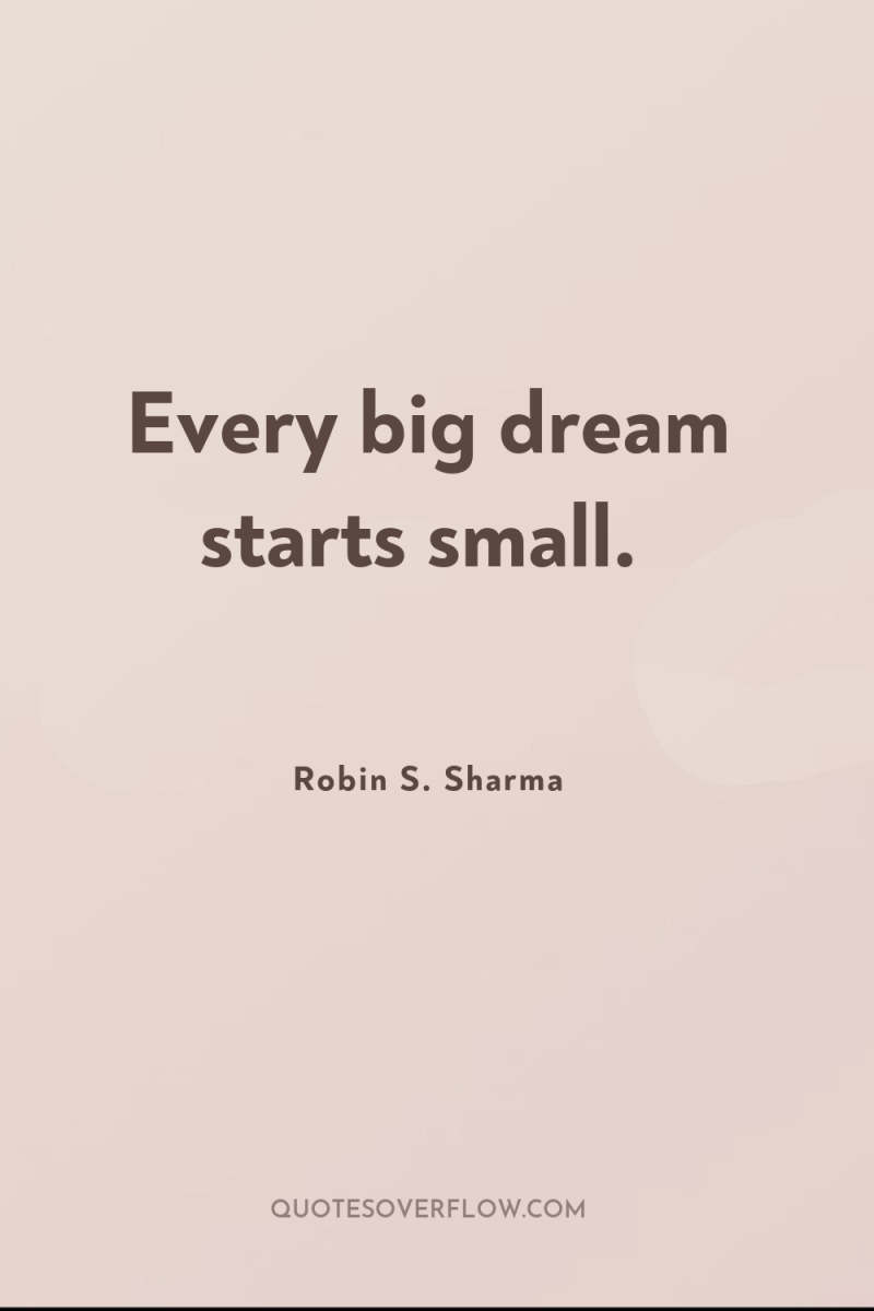 Every big dream starts small. 