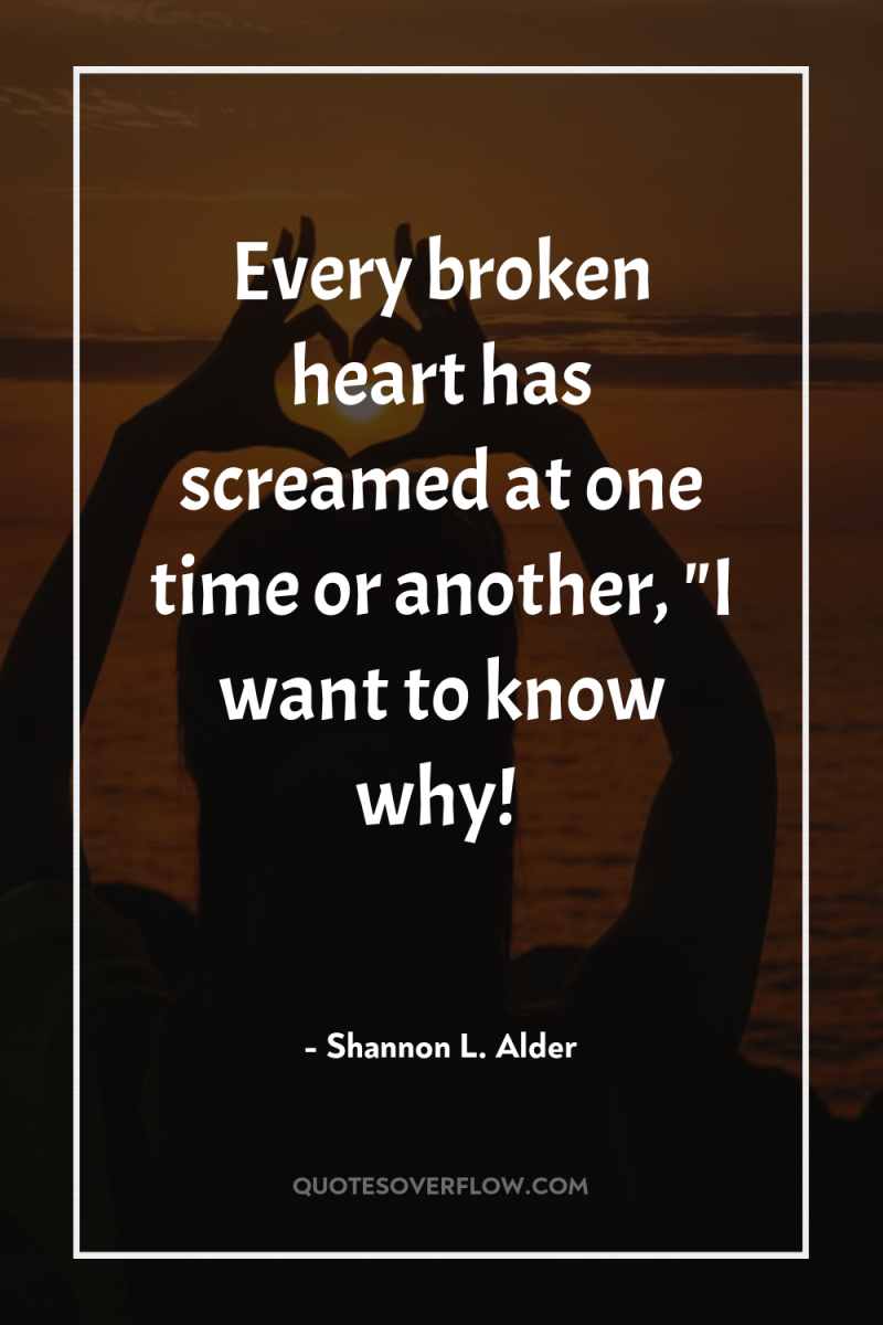 Every broken heart has screamed at one time or another,...