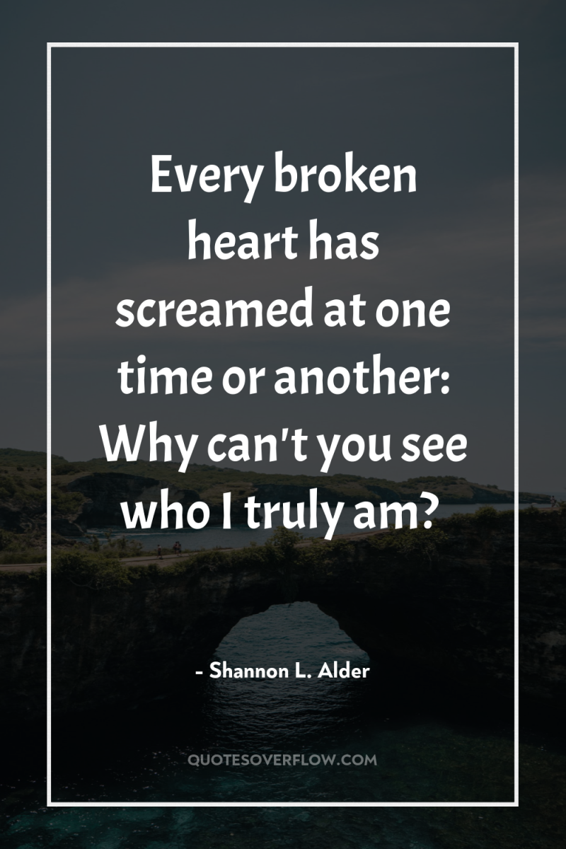 Every broken heart has screamed at one time or another:...