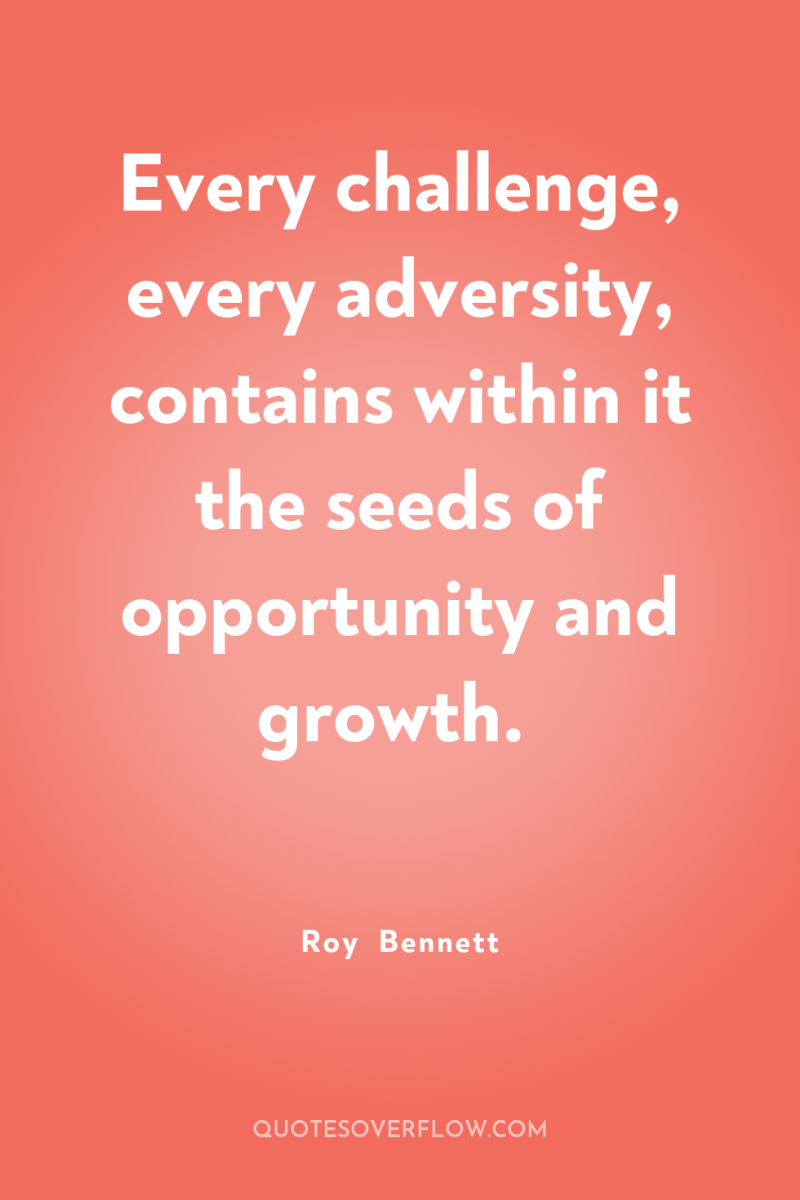 Every challenge, every adversity, contains within it the seeds of...