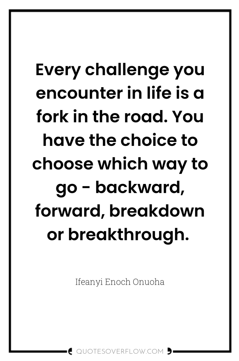 Every challenge you encounter in life is a fork in...