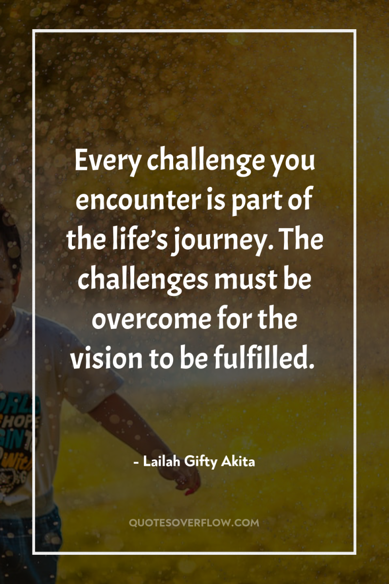 Every challenge you encounter is part of the life’s journey....