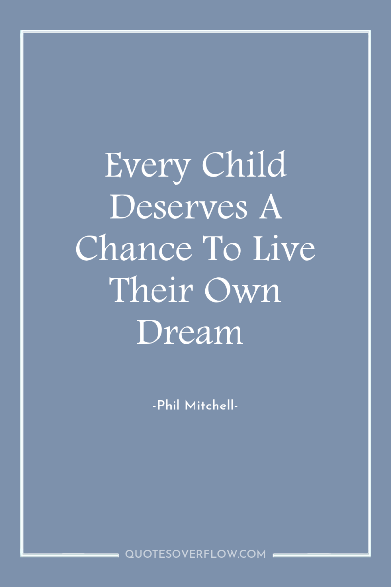 Every Child Deserves A Chance To Live Their Own Dream 