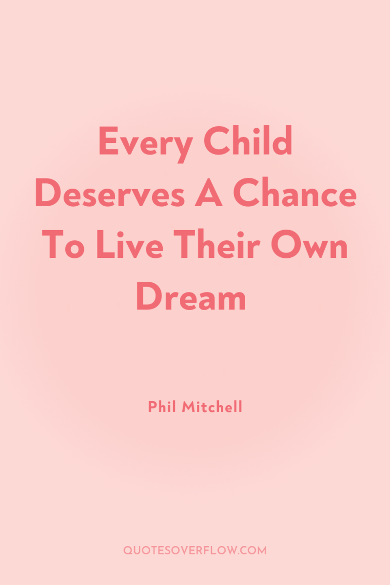 Every Child Deserves A Chance To Live Their Own Dream 