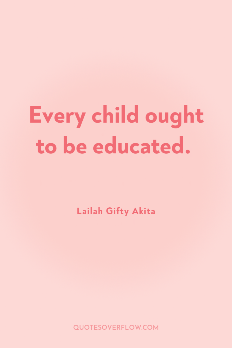 Every child ought to be educated. 