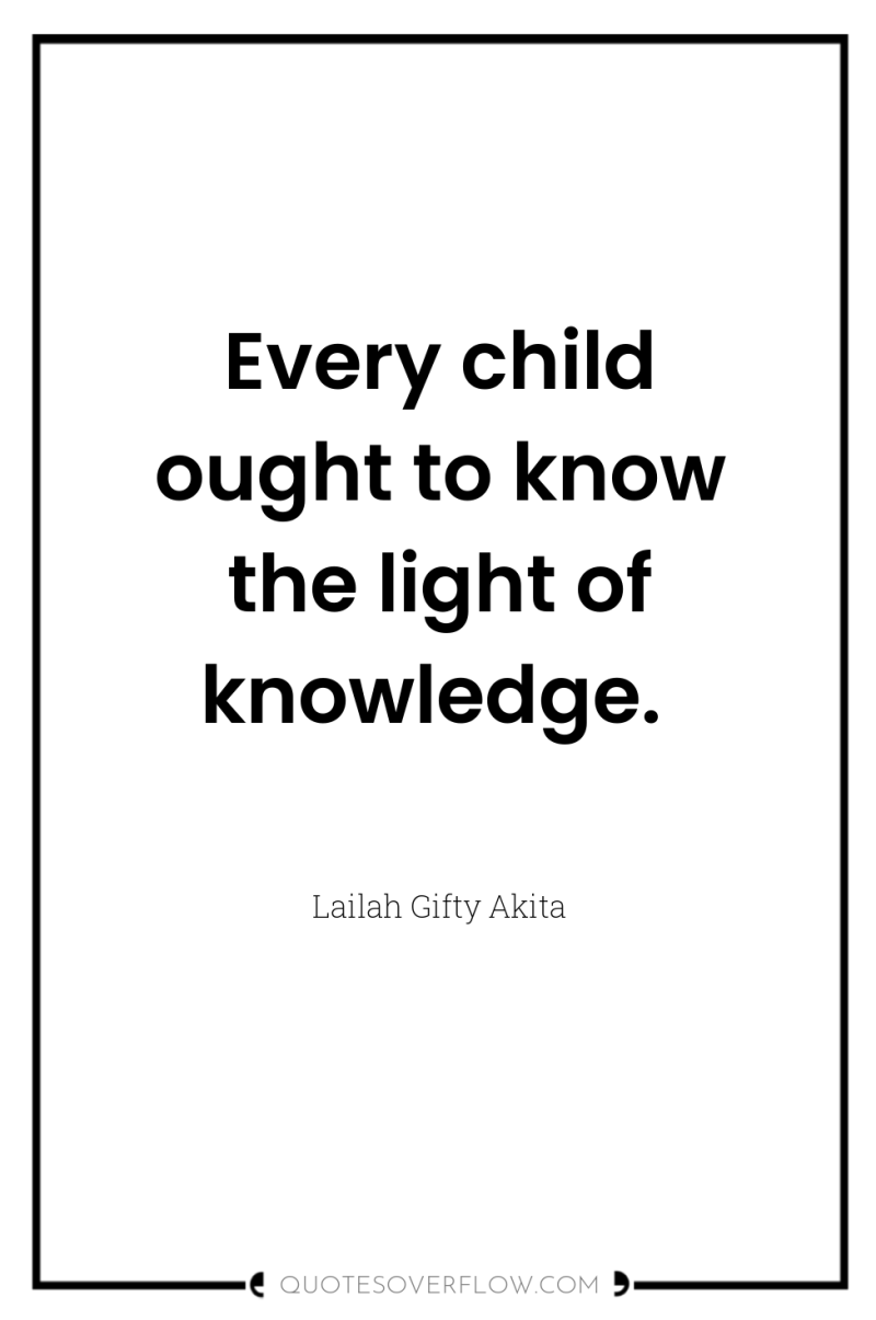 Every child ought to know the light of knowledge. 